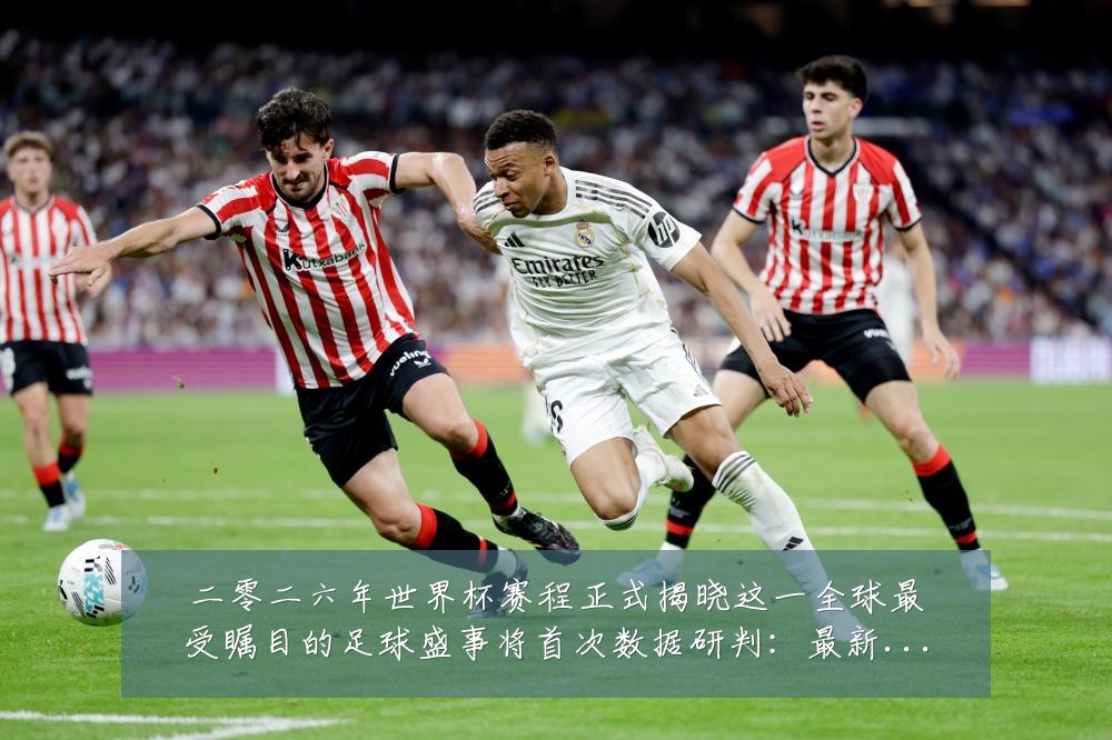 二零二六年世界杯赛程正式揭晓这一全球最受瞩目的足球盛事将首次数据研判:最新赛事动态与深度分析